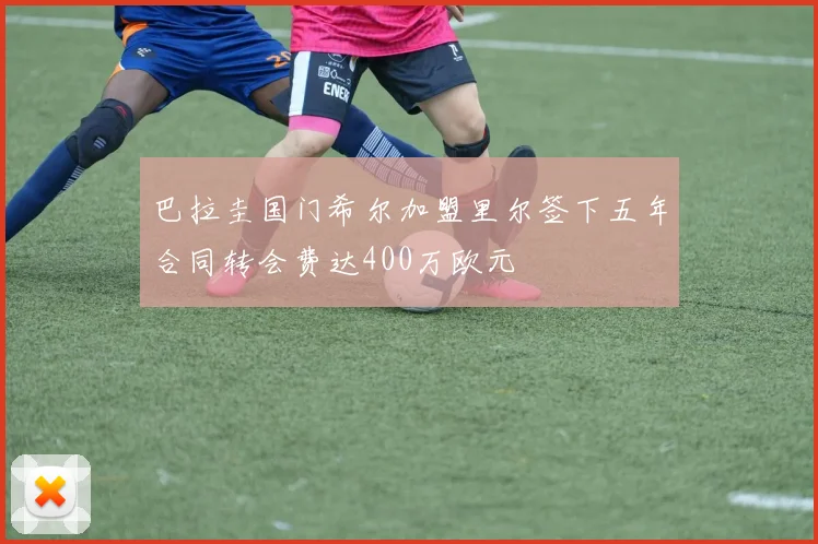 巴拉圭国门希尔加盟里尔签下五年合同转会费达400万欧元